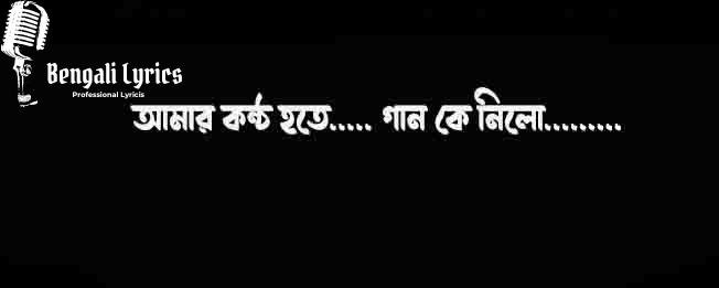 আমার কন্ঠ হতে..... গান কে নিলো