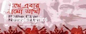 Pothe Ebar Namo Sathi Lyrics | পথে এবার নামো সাথী